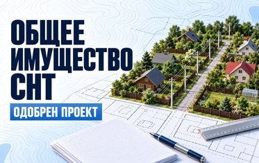 Правительство одобрило проект упрощённого оформления общего имущества СНТ